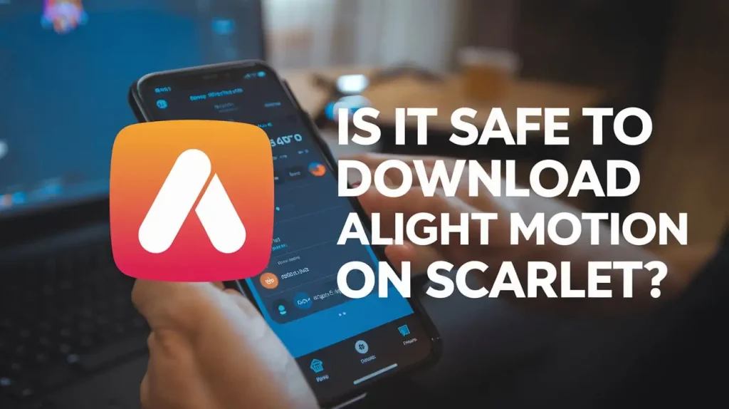Apakah-Aman-untuk-Mengunduh-Alight-Motion-on-Scarlet